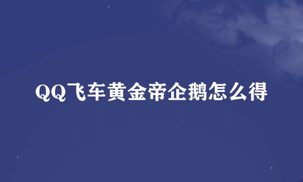 QQ飞车黄金帝企鹅怎么得