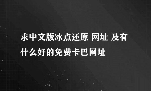 求中文版冰点还原 网址 及有什么好的免费卡巴网址