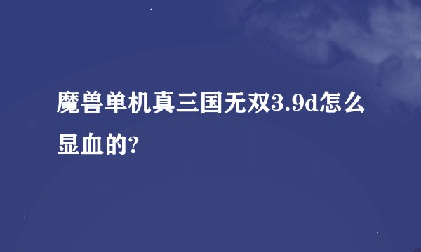 魔兽单机真三国无双3.9d怎么显血的?