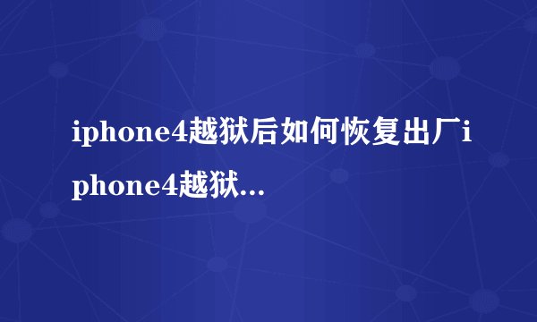 iphone4越狱后如何恢复出厂iphone4越狱后怎么恢复