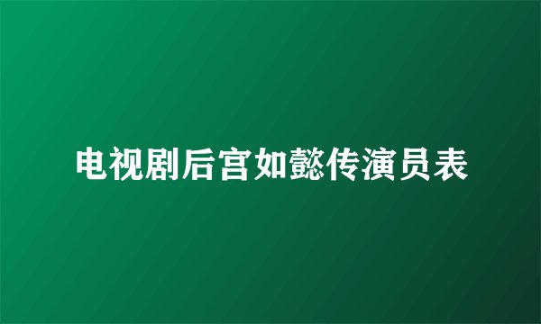 电视剧后宫如懿传演员表