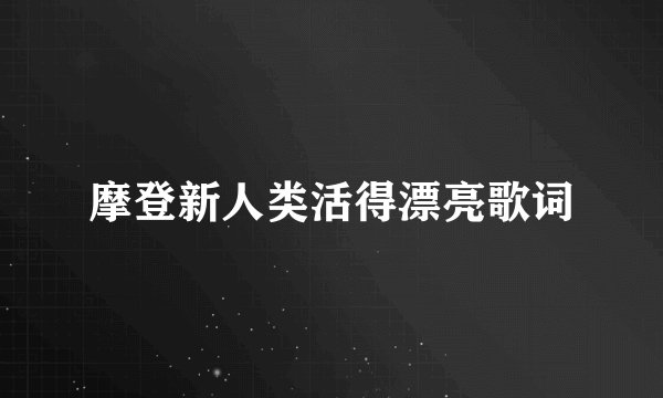 摩登新人类活得漂亮歌词