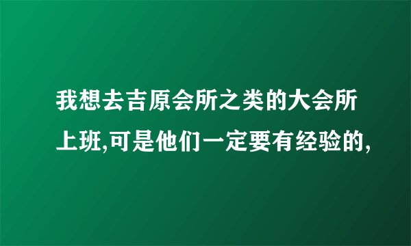 我想去吉原会所之类的大会所上班,可是他们一定要有经验的,