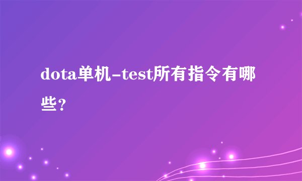 dota单机-test所有指令有哪些？