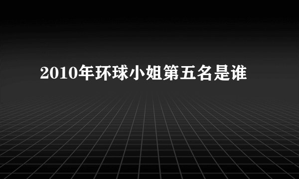 2010年环球小姐第五名是谁
