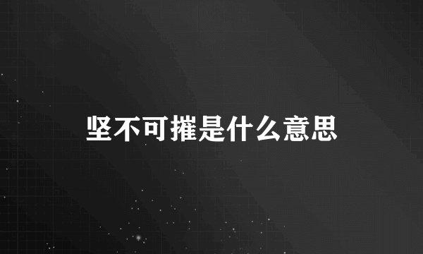 坚不可摧是什么意思