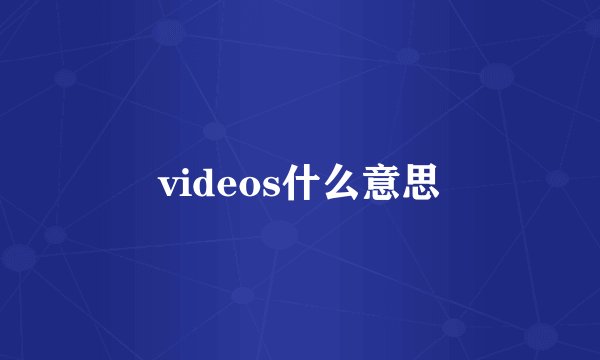 videos什么意思
