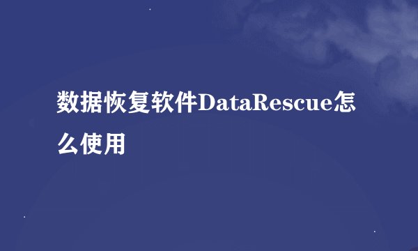 数据恢复软件DataRescue怎么使用