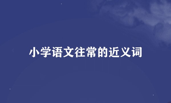 小学语文往常的近义词