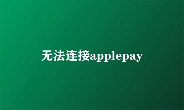 无法连接applepay