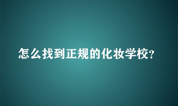 怎么找到正规的化妆学校？