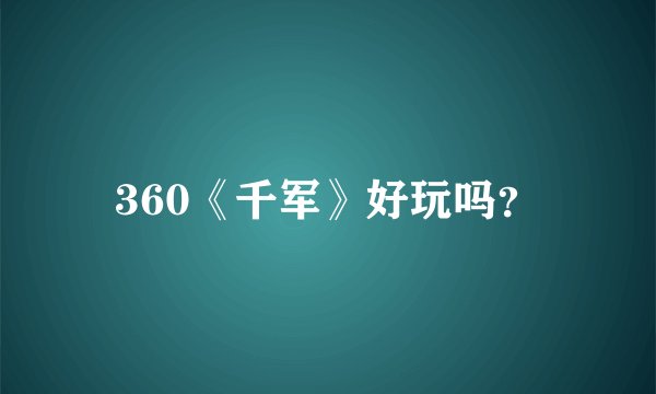 360《千军》好玩吗？