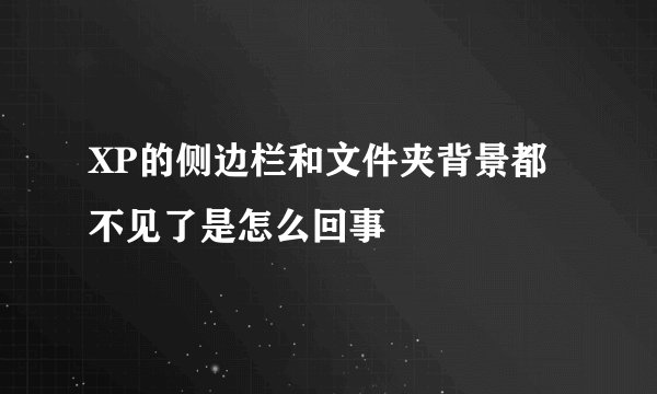 XP的侧边栏和文件夹背景都不见了是怎么回事
