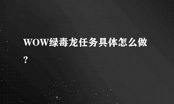 WOW绿毒龙任务具体怎么做?