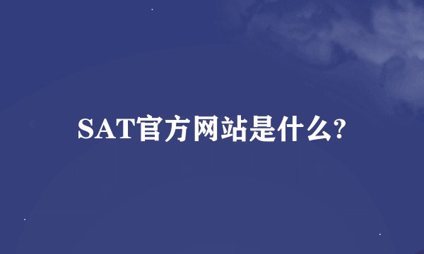 SAT官方网站是什么?