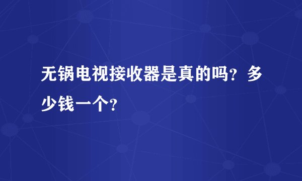 无锅电视接收器是真的吗？多少钱一个？