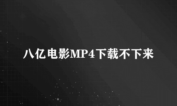 八亿电影MP4下载不下来