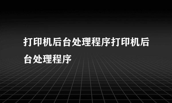 打印机后台处理程序打印机后台处理程序