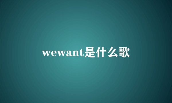 wewant是什么歌