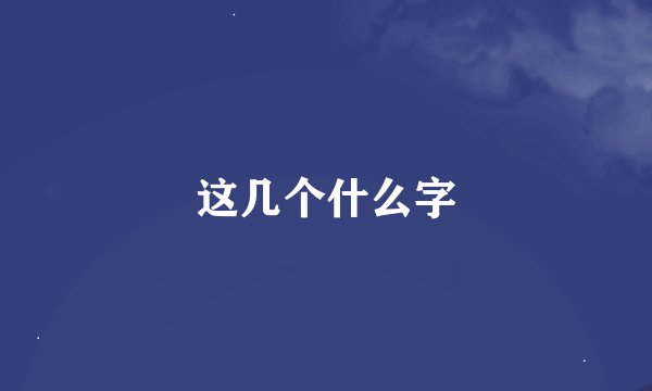 这几个什么字