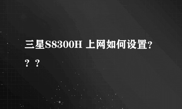 三星S8300H 上网如何设置？？？