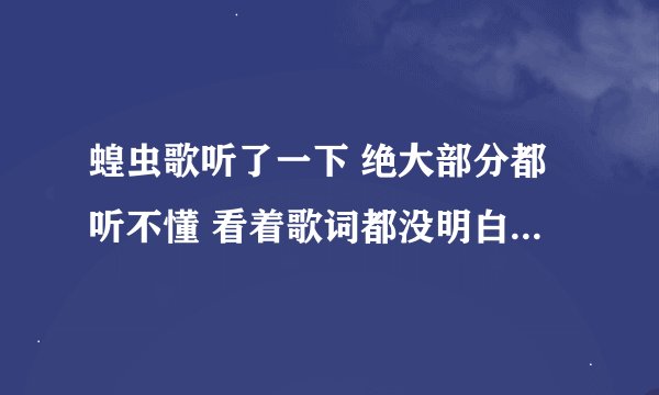 蝗虫歌听了一下 绝大部分都听不懂 看着歌词都没明白 有南方人给翻译一下