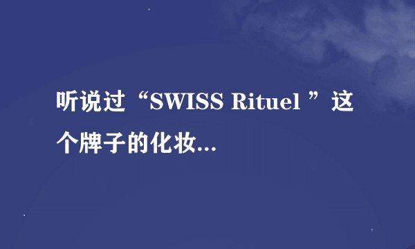 听说过“SWISS Rituel ”这个牌子的化妆品吗？为什么在网上找不到？