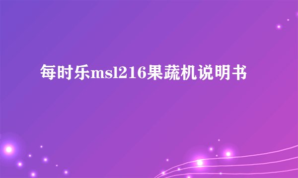 每时乐msl216果蔬机说明书