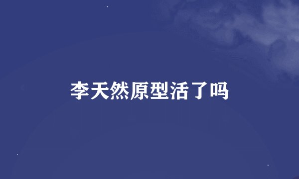 李天然原型活了吗