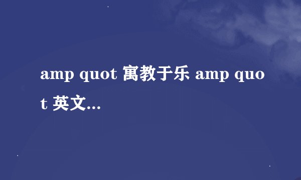 amp quot 寓教于乐 amp quot 英文怎么写?