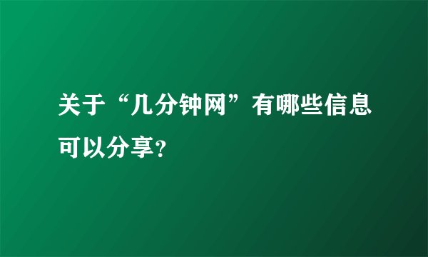 关于“几分钟网”有哪些信息可以分享？