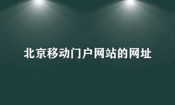 北京移动门户网站的网址
