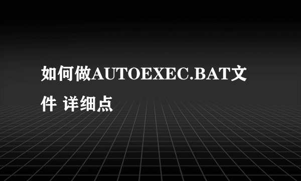 如何做AUTOEXEC.BAT文件 详细点