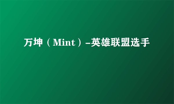 万坤（Mint）-英雄联盟选手