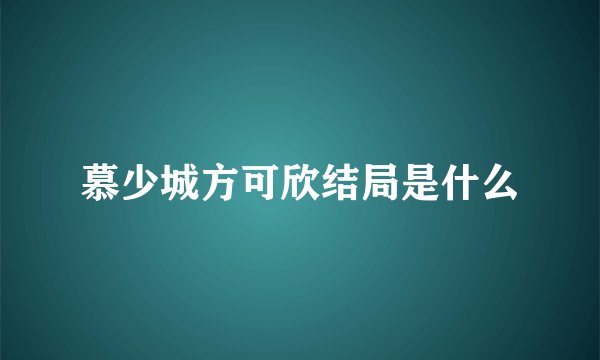 慕少城方可欣结局是什么