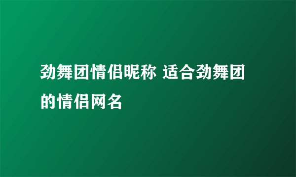 劲舞团情侣昵称 适合劲舞团的情侣网名