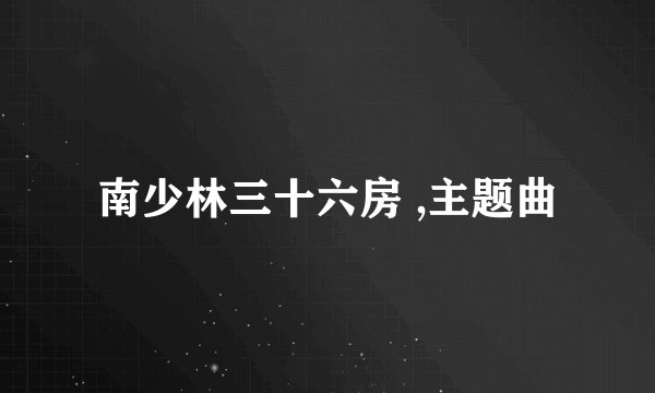 南少林三十六房 ,主题曲