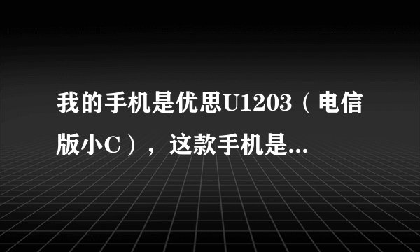 我的手机是优思U1203（电信版小C），这款手机是双网双待，但只支持电信的3g网络，移动联通的则都是2g网络