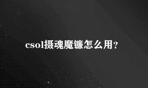 csol摄魂魔镰怎么用？