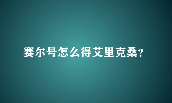 赛尔号怎么得艾里克桑？