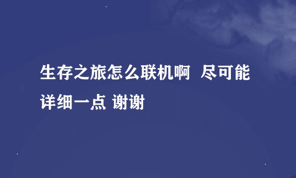 生存之旅怎么联机啊  尽可能详细一点 谢谢