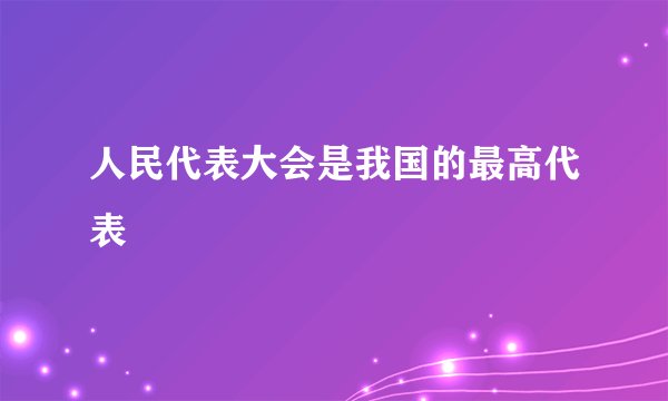 人民代表大会是我国的最高代表
