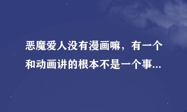 恶魔爱人没有漫画嘛，有一个和动画讲的根本不是一个事，但又都有一个共同点都说那个女的是祭品，怎么回事