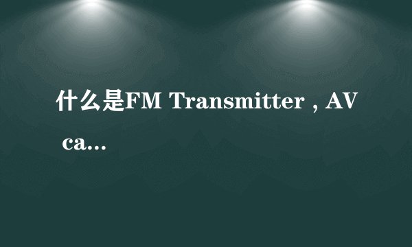 什么是FM Transmitter , AV cable?