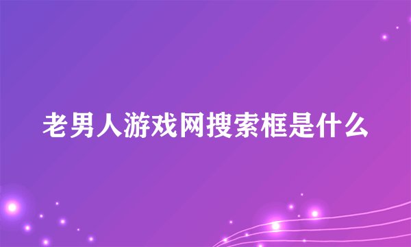 老男人游戏网搜索框是什么