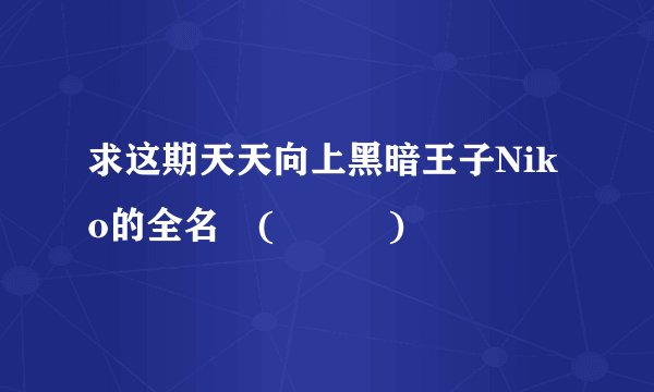 求这期天天向上黑暗王子Niko的全名╮(╯▽╰)╭