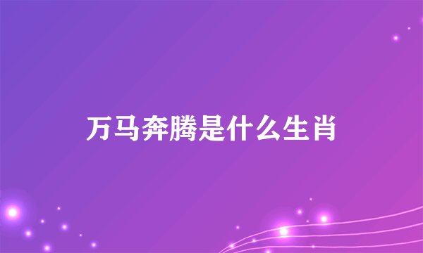 万马奔腾是什么生肖