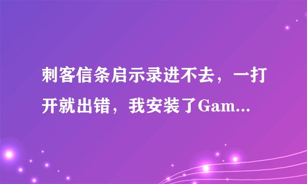 刺客信条启示录进不去，一打开就出错，我安装了GameLauncher里面的UbisoftGameLauncherInstaller还是一样
