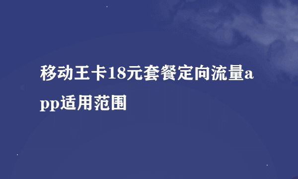 移动王卡18元套餐定向流量app适用范围