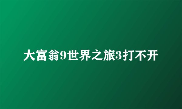 大富翁9世界之旅3打不开